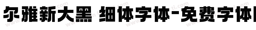 尔雅新大黑 细体字体字体转换